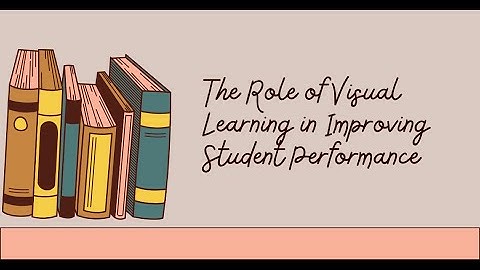 The Role of Visual Learning in Improving Student Performance