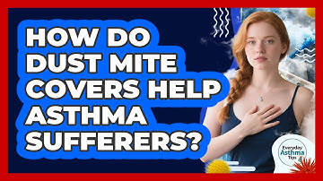 How Do Dust Mite Covers Help Asthma Sufferers? - Everyday Asthma Tips