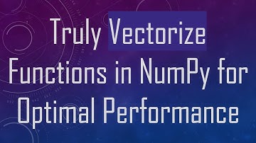 Truly Vectorize Functions in NumPy for Optimal Performance