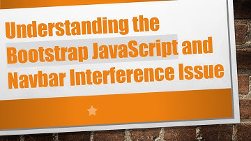Understanding the Bootstrap JavaScript and Navbar Interference Issue
