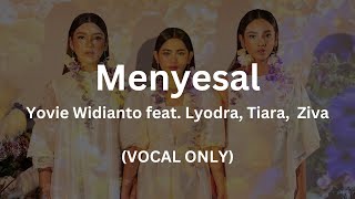Video thumbnail of "( VOCAL ONLY ) Menyesal - Yovie Widianto feat. Lyodra, Tiara Andini, Ziva Magnolya Acapella"