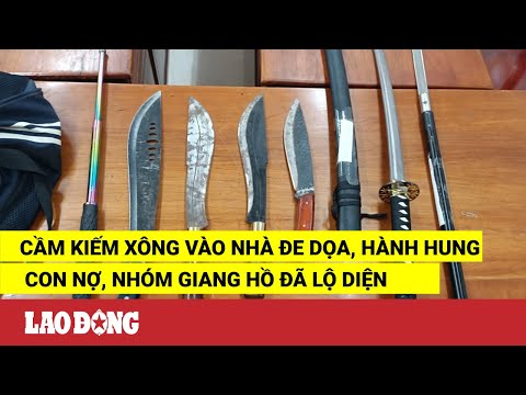 Video Cầm kiếm xông vào nhà đe dọa, hành hung con nợ, nhóm... - youtube