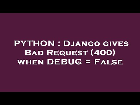 PYTHON : Django gives Bad Request (400) when DEBUG = False