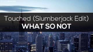 What So Not - Touched (Slumberjack Edit) | SoundsNWaves