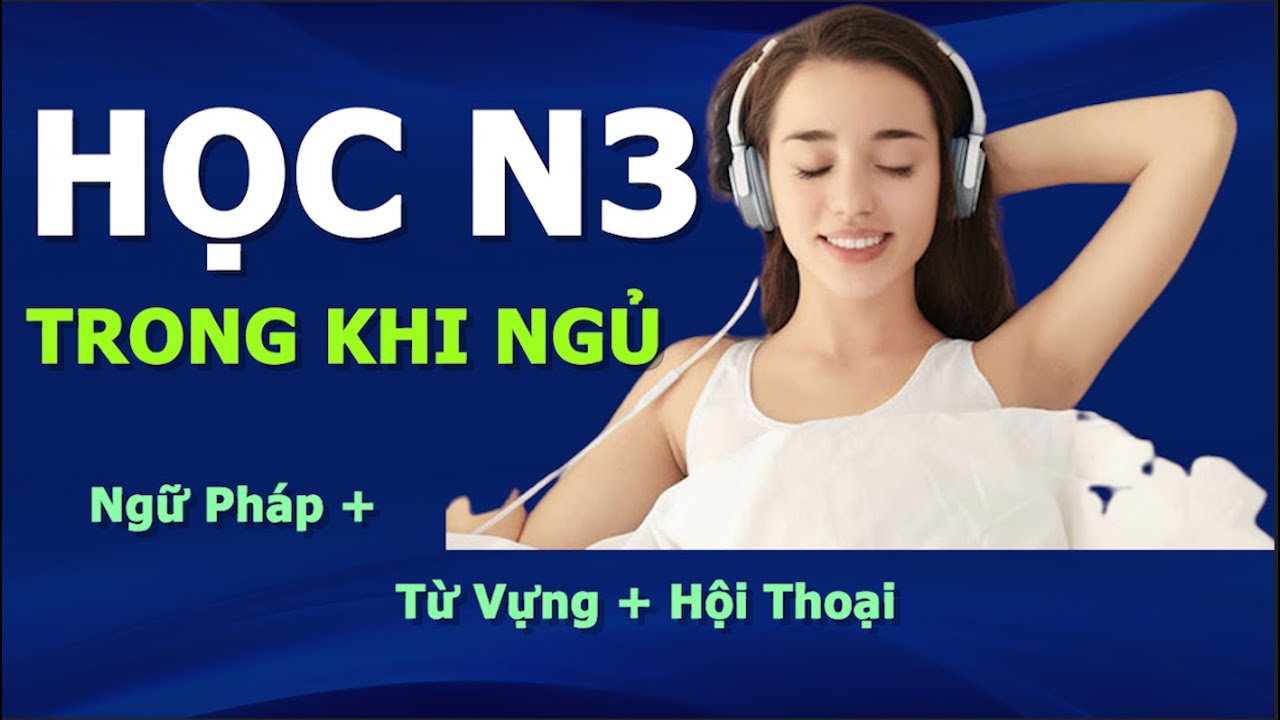 Học N3 Trong Khi Ngủ (Bao gồm Từ Vựng + Ngữ Pháp + Hội Thoại)