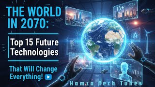 The World in 2070: Top 15 Future Technologies That Will Change Everything!