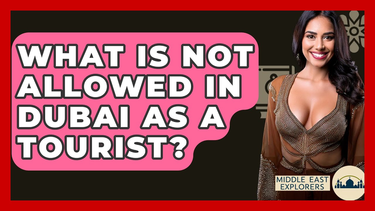 What Is Not Allowed In Dubai As A Tourist? - Middle East Explorers