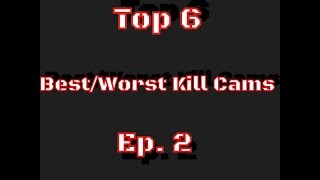 Top 6 best/worst killcams EP 2