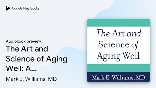 The Art and Science of Aging Well: A… by Mark E. Williams, MD · Audiobook preview