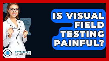 Is Visual Field Testing Painful? - Optometry Knowledge Base