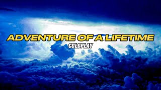 Adventure Of A Lifetime - Coldplay (Lyrics)