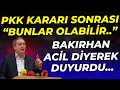 Kandil'in açıklaması sonrası Tuncer Bakırhan Acil Diyerek Konuştu: Bunlar Olabilir...