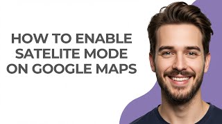 How To Enable Satelite Mode On Google Maps - GUIDE!