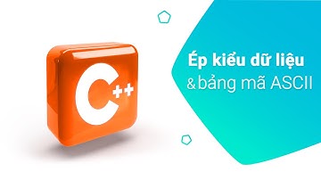 10. Ép kiểu dữ liệu và bảng mã ASCII trong C++
