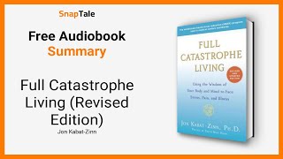 Full Catastrophe Living (Revised Edition) by Jon Kabat-Zinn: 21 Minute Summary