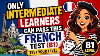 Only Intermediate Learners Can Pass This French Test (B1)