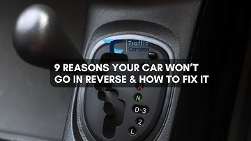 9 Reasons Your Car Won’t Go in Reverse
