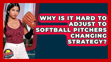 Why Is It Hard To Adjust To Softball Pitchers Changing Strategy? - Softball Basics and Beyond