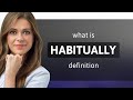 Habitually  definition of habitually