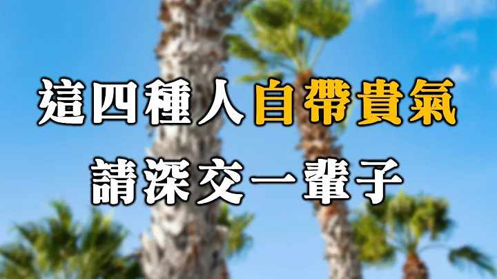 這四種人自帶貴氣，請深交一輩子！一位大師透露：如果你交到這種好友，很容易走大運！【愛學習 】 - 天天要聞