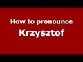 How to Pronounce Krzysztof - PronounceNames.com