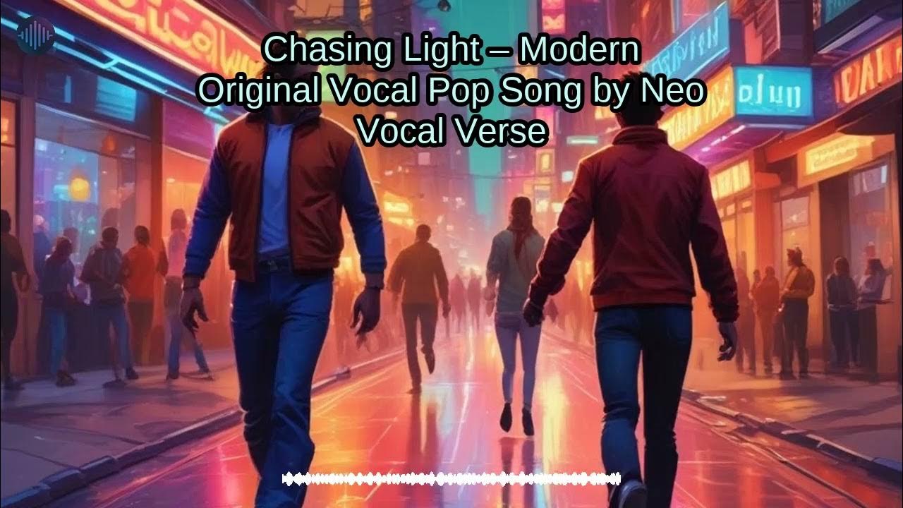 Chasing Light - Modern Original Vocal Pop Song by Neo Vocal Verse Chasing Light - Modern Original Vocal Pop Song by Neo Vocal Verse
