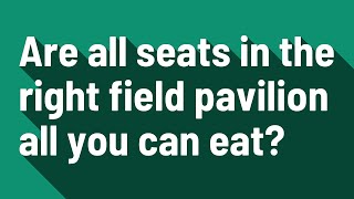 Are all seats in the right field pavilion all you can eat? screenshot 1