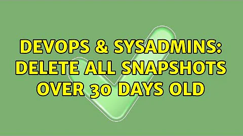 DevOps & SysAdmins: Delete all snapshots over 30 days old (2 Solutions!!)