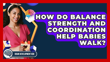 How Do Balance Strength And Coordination Help Babies Walk? - Brain Development Hub
