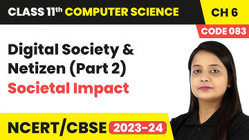Digital Society and Netizen (Part 2) - Societal Impact | Class 11 Computer Science (Code 083) Ch 11