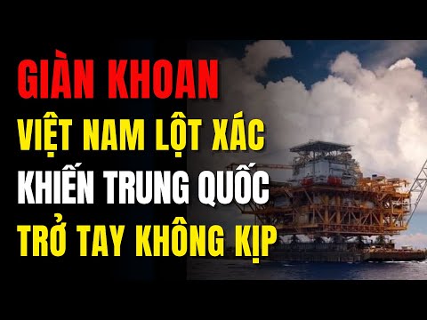 Giàn Khoan Việt Nam Lột Xác, Khiến Trung Quốc Không Kịp Trở Tay