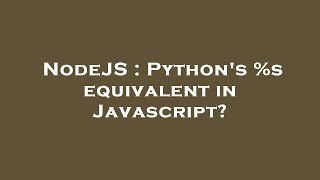 NodeJS : Python's %s equivalent in Javascript?