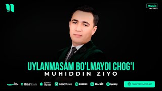 Muhiddin Ziyo - Uylanmasam bo'lmaydi chog'i (audio 2023)