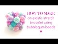 HOW TO MAKE | Bubblegum Bead Bracelet with Elastic