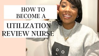 HOW TO BECOME A UTILIZATION MANAGEMENT REVIEW NURSE!!!