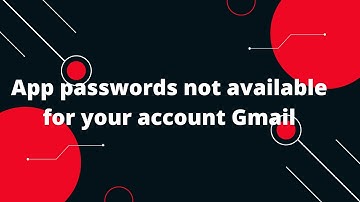 App passwords not available for your account Gmail