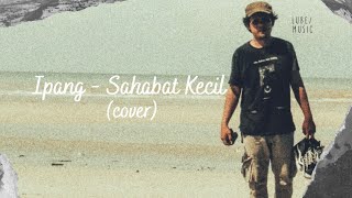 #lubecover Ipang - Sahabat Kecil (cover)