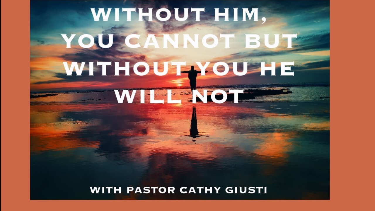 Without Him, You Cannot But Without You He Will Not - With Pastor Cathy ...