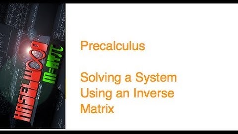 Precalculus - 7.3 Notes Example 6: Solving a System Using an Inverse Matrix