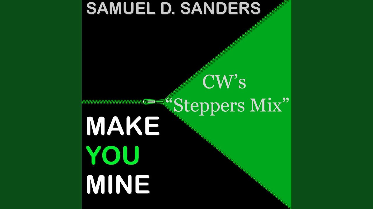 Samuel D Sanders Make You Mine (C.W.'s STEPPERS MIX)