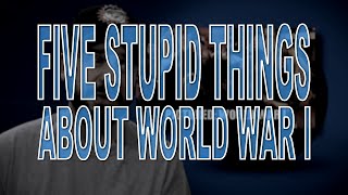 Famous Five Stupid Things About World War I Profile