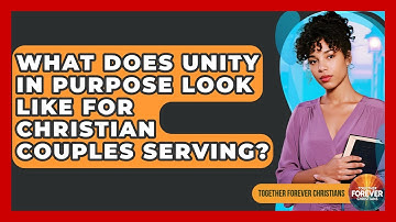 What Does Unity In Purpose Look Like For Christian Couples Serving? - Together Forever Christians