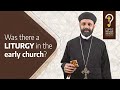 Was there a liturgy in the early Church? by Fr. Gabriel Wissa