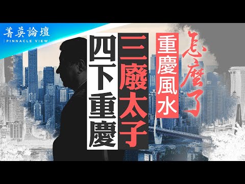 习曾经三下重庆，三废太子，如今四下重庆，袁家军开心还是恐慌？三峡风水被破坏，重庆成高官坟场，逆天谁能改运？【菁英论坛 】