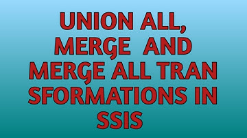 Union All - Merge - Merge All Transformation in SSIS | SSIS Practical Demo