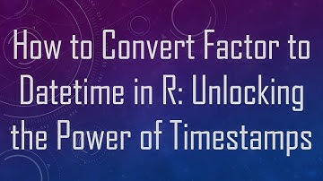 How to Convert Factor to Datetime in R: Unlocking the Power of Timestamps