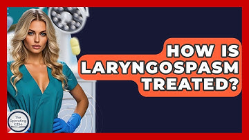 How Is Laryngospasm Treated? - The Operating Table