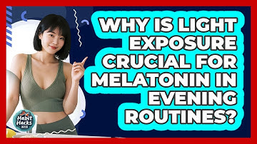 Why Is Light Exposure Crucial For Melatonin In Evening Routines? - Habit Hacks Hub