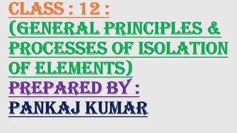 Chemistry 12 general principles and extraction of metals