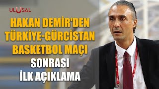 Hakan Demir'den Türkiye-Gürcistan basketbol maçı sonrası ilk açıklama